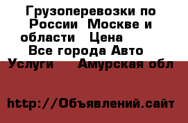 Грузоперевозки по России, Москве и области › Цена ­ 100 - Все города Авто » Услуги   . Амурская обл.